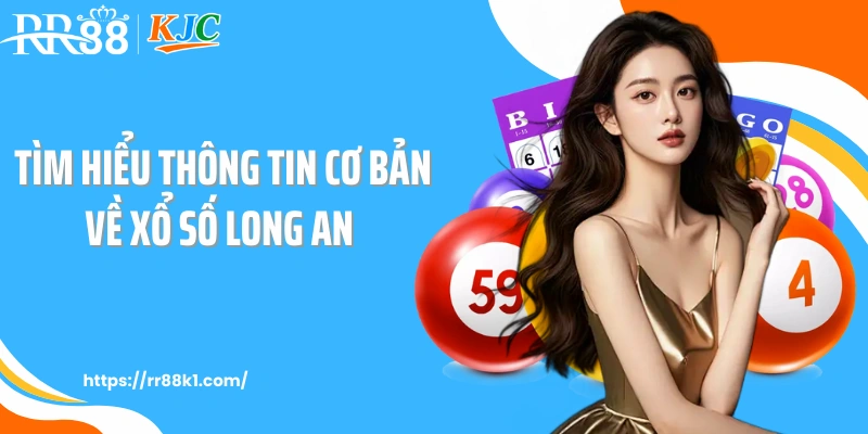Tìm hiểu thông tin cơ bản về xổ số Long An 
